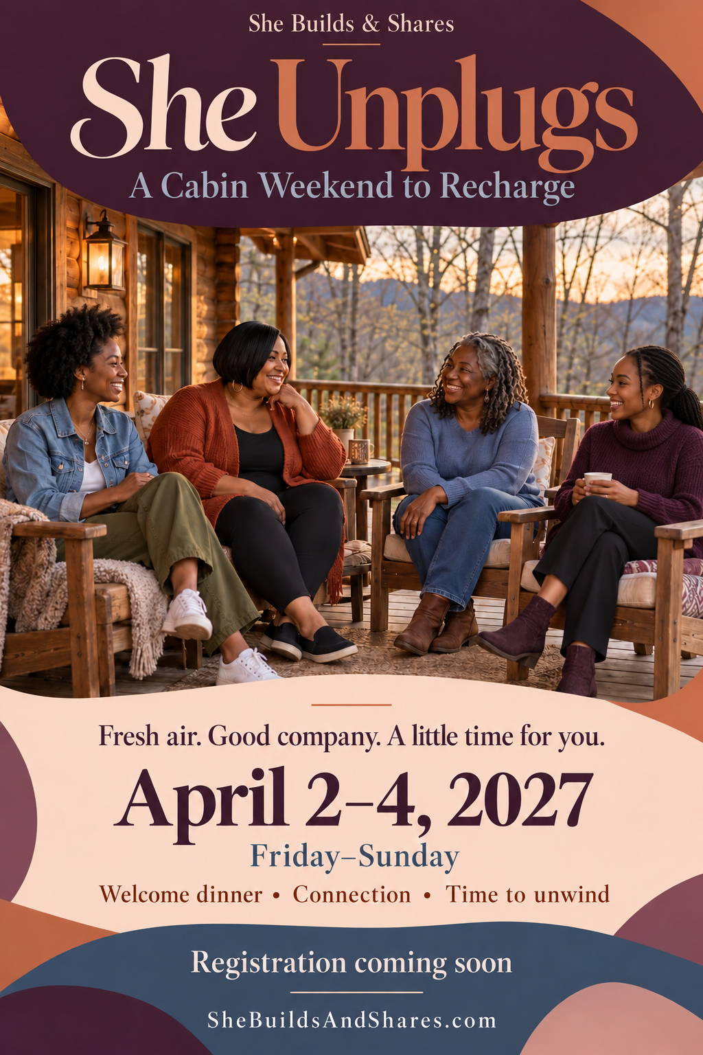 Four adult women with distinct skin tones, hairstyles and body sizes relaxing on a cabin porch. She Unplugs, A Cabin Weekend to Recharge, April 2–4, 2027, Friday–Sunday. Registration coming soon. Plum, copper and dusty blue palette.